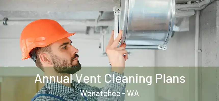  Annual Vent Cleaning Plans Wenatchee - WA